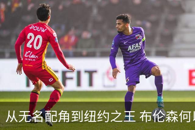 从无名配角到纽约之王 布伦森何以写就冠军传奇？